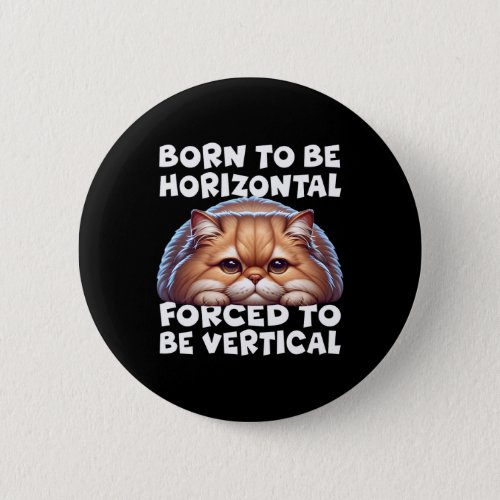Born To Be Horizontal Forced To Be Vertical Persia Button