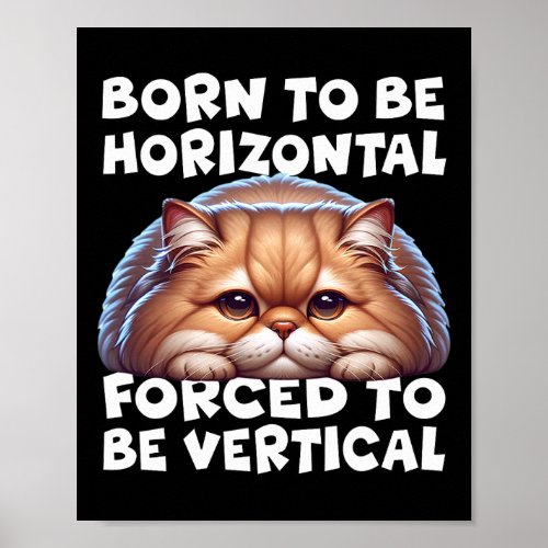 Born To Be Horizontal Forced To Be Vertical Persia Poster