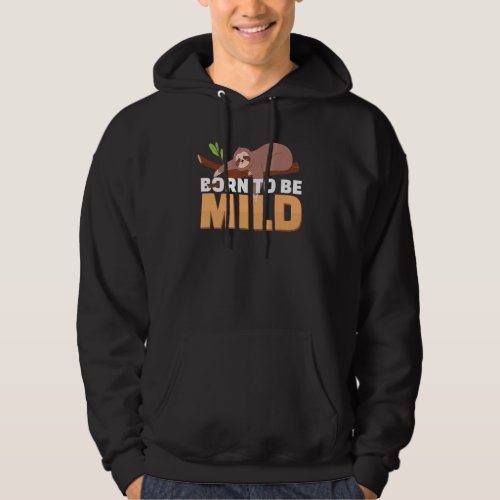 Born To Be Mild  Lazy Slothing For Nap Fans Sloth Hoodie