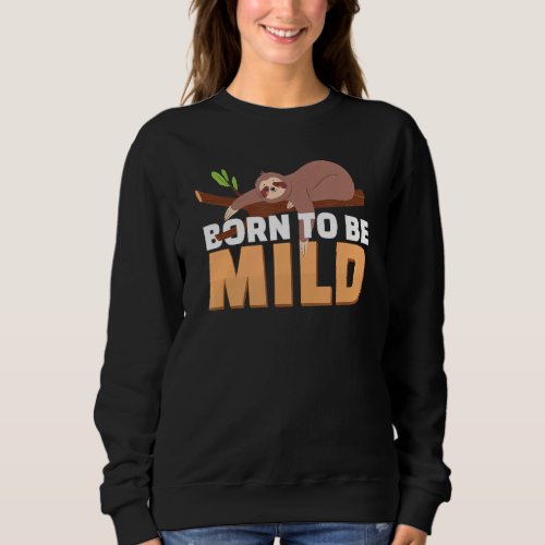 Born To Be Mild  Lazy Slothing For Nap Fans Sloth Sweatshirt