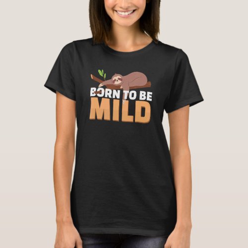 Born To Be Mild  Lazy Slothing For Nap Fans Sloth T_Shirt