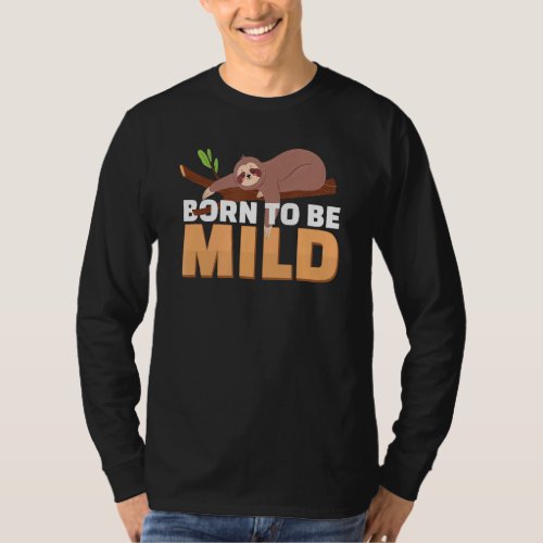 Born To Be Mild  Lazy Slothing For Nap Fans Sloth T_Shirt