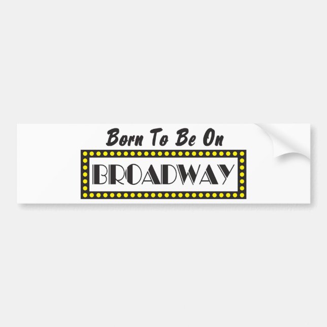 Born to be on Broadway Bumper Sticker (Front)
