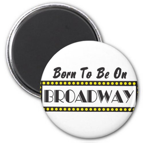 Born to be on Broadway Magnet