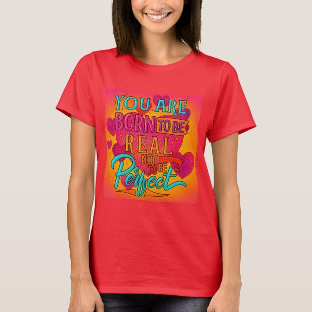 Born to Be Real, Not Perfect – Inspirational Quote T-Shirt (Front)