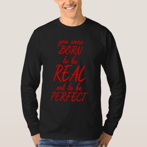 Born To Be Real Not Perfect Self Love Motivation I T_Shirt