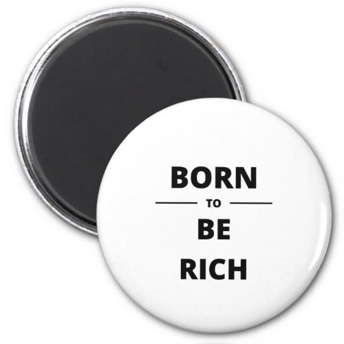 BORN TO BE RICH MAGNET