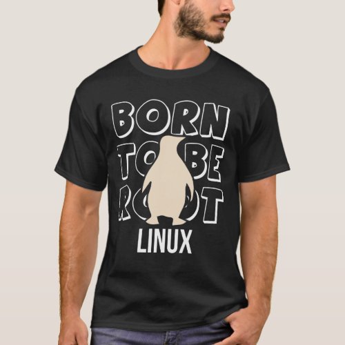 Born to be root Linux Admin for nerds and geeks T_Shirt