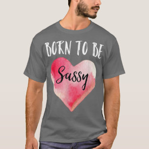 Born to Be Sassyfor Girl Sass Queen Sassy Since Bi T-Shirt