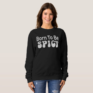 Born To Be Spicy, Hot, Sweatshirt