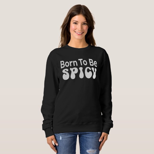Born To Be Spicy, Hot,  Sweatshirt (Front Full)
