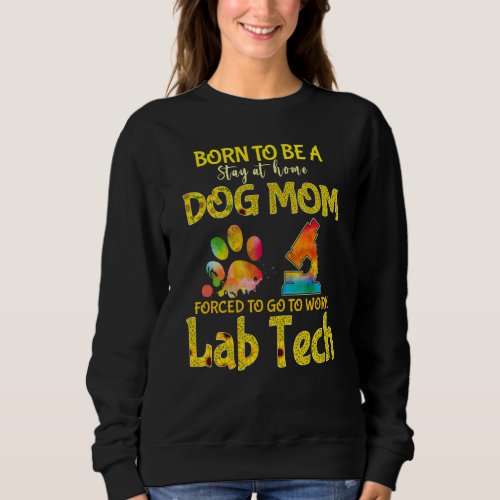 Born To Be Stay At Home But Dog Mom Forced To Work Sweatshirt
