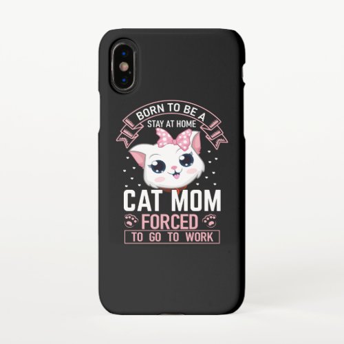 Born To Be Stay At Home Cat Mom Forced To Go To Wo iPhone X Case