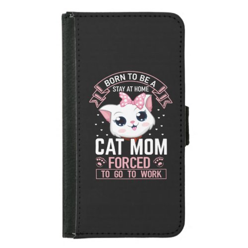 Born To Be Stay At Home Cat Mom Forced To Go To Wo Samsung Galaxy S5 Wallet Case