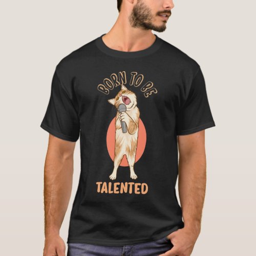 Born to Be Talented Funny Kitten Singing T_Shirt