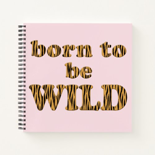 Born to be wild  Fun quote Notebook