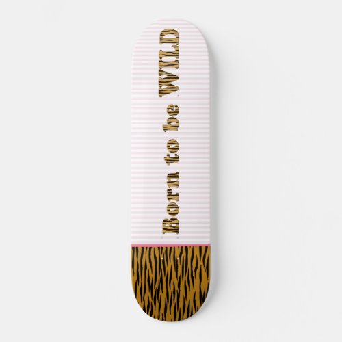 Born to be wild   Fun Tigerprint Quote  Stripes Skateboard Deck