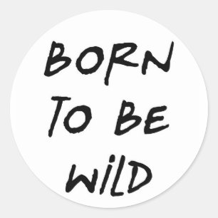 born to be wild funny text message humor rebel classic round sticker