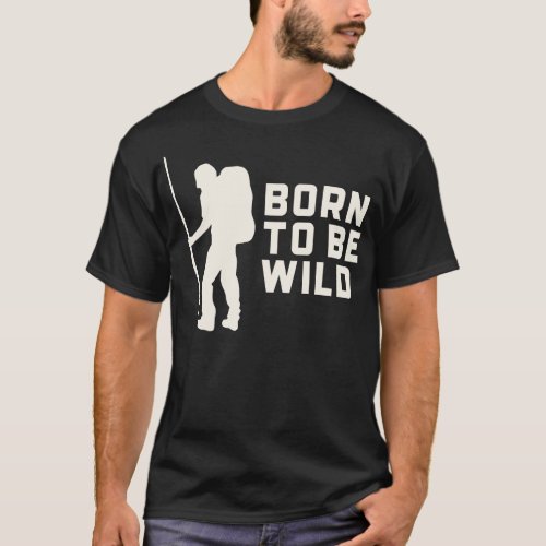 Born to be Wild Hiking Outrs Funny Hiking Adventur T_Shirt