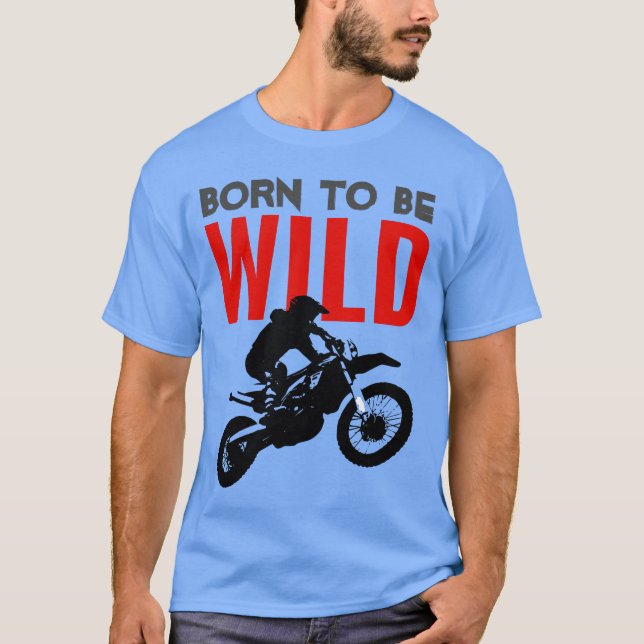 Born to be Wild Motocross Motorcycle Sport T-Shirt (Front)