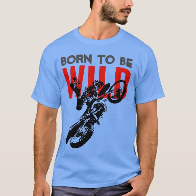 Born to be Wild Motocross Motorcycle Sport T-Shirt (Front)