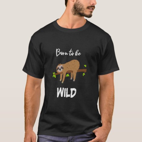 Born to be wild  sloth animal sayings office work  T_Shirt