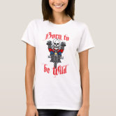 Born to be Wild - T-Shirt | Zazzle