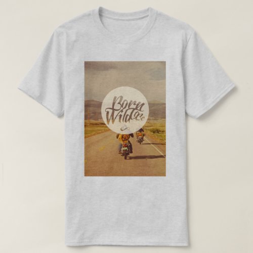 Born to be wild T_Shirt