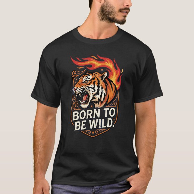 Born To Be Wild Tiger Fire Inside Fierce Power  T-Shirt (Front)