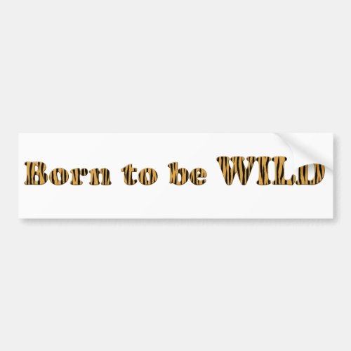Born to be wild _ Tigerprint Bumper Sticker