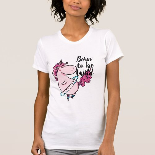 born to be wild unicorn funny T_Shirt