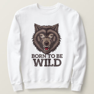 Born to Be Wild Wolf: Untamed Alpha Spirit Sweatshirt