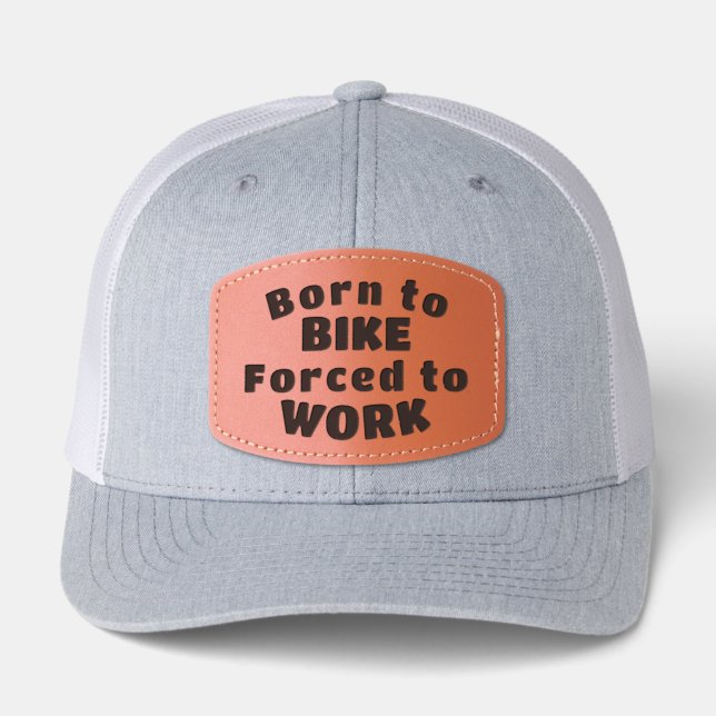 Born to BIKE, Forced to Work Leather Patch Hat (Front)