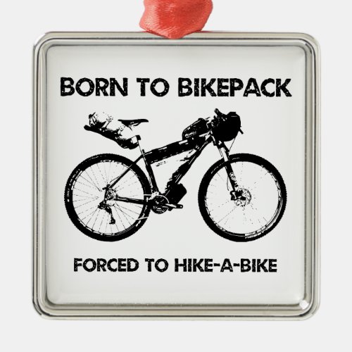 Born To Bikepack Forced To Hike_A_Bike Metal Ornament