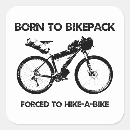 Born To Bikepack Forced To Hike_A_Bike Square Sticker