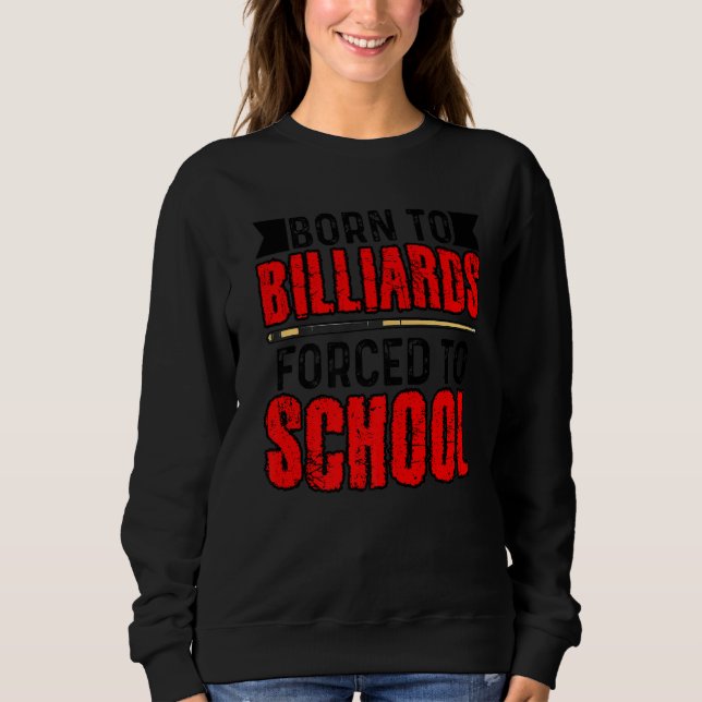 Born To Billards Forced To School Billard Player S Sweatshirt (Front)