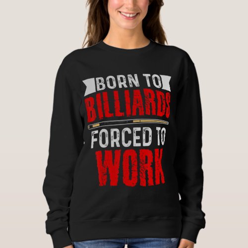 Born To Billards Forced To Work Billard Player Sno Sweatshirt