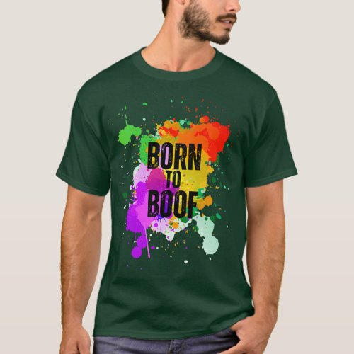 Born to Boof Color Paint Splash T_Shirt