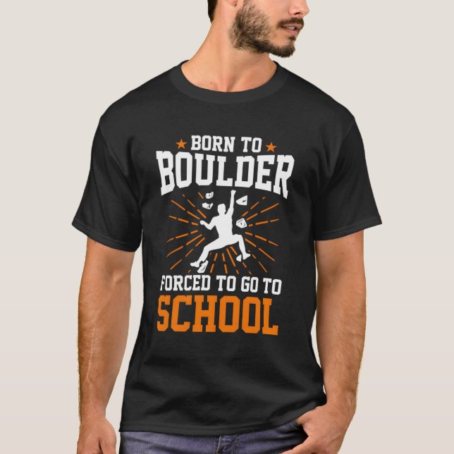 Born To Boulder Forced To Go To School Bouldering  T-Shirt (Front)