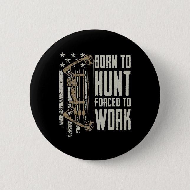 Born To Bow Hunt Forced To Work - Funny Archery Bo Button (Front)