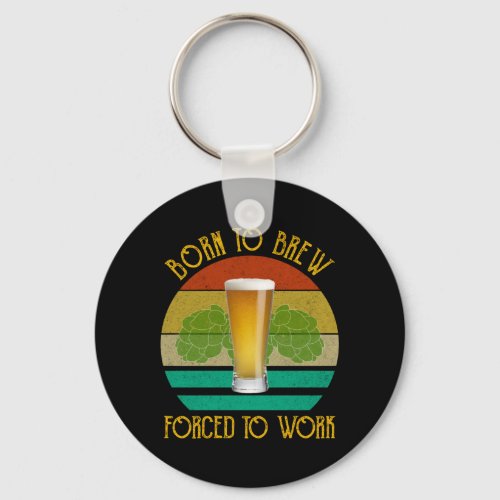 Born To Brew Forced To Work Beer Brewing Keychain