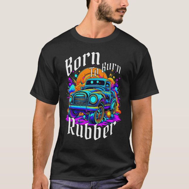 Born To Burn Rubber T-Shirt (Front)