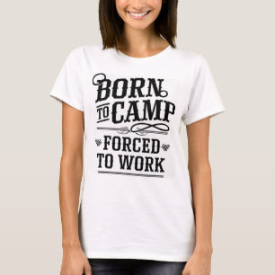 Born to Camp Forced to Work Quote Design T-Shirt