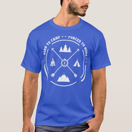 Born to camp forced to work T_Shirt