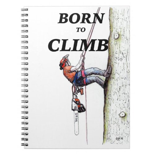 Born to climb Tree Surgeon Arborist gift Notebook