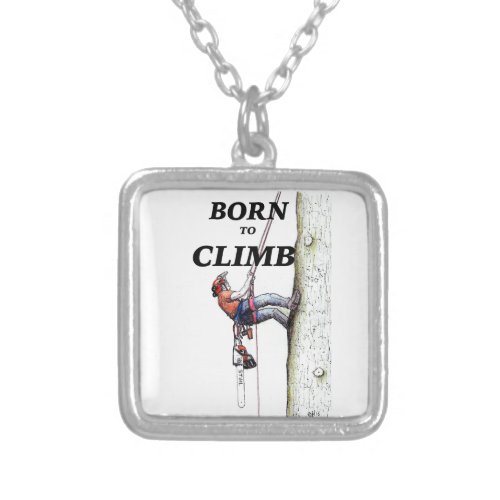 Born to climb Tree Surgeon Arborist gift Silver Plated Necklace