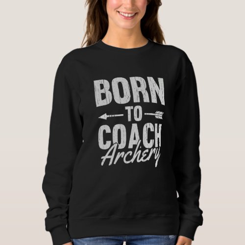 Born To Coach Archery  Coding Software Programming Sweatshirt