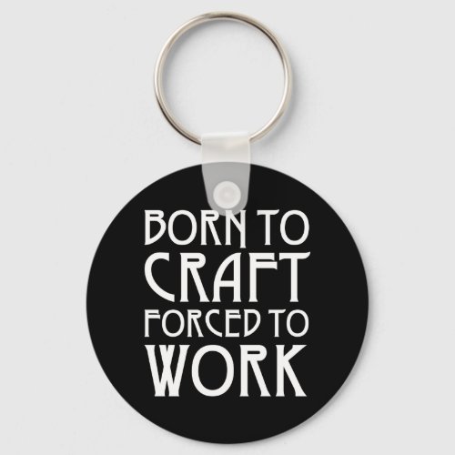 Born To Craft Forced To Work Keychain