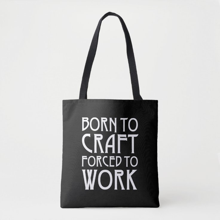 Born To Craft Forced To Work Tote Bag | Zazzle