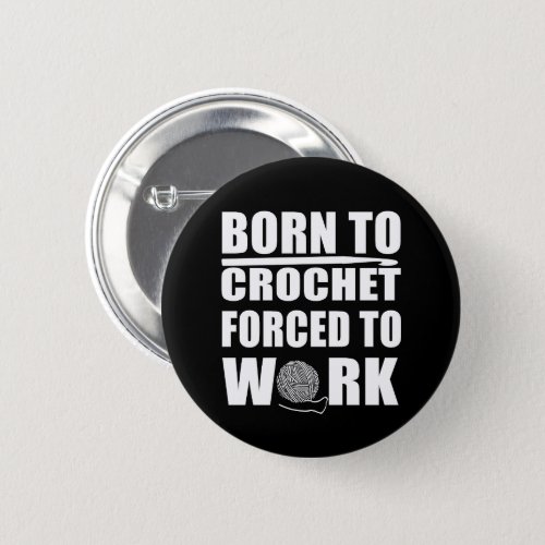 Born to crochet forced to work funny crocheters button